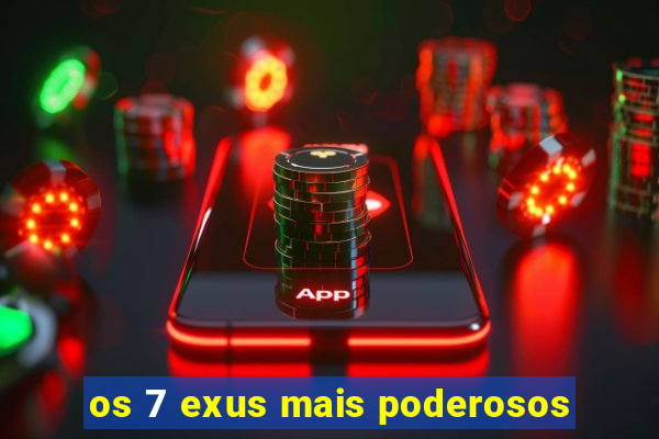 os 7 exus mais poderosos